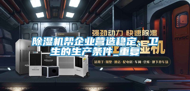除濕機(jī)幫企業(yè)營(yíng)造穩(wěn)定、衛(wèi)生的生產(chǎn)條件_重復(fù)