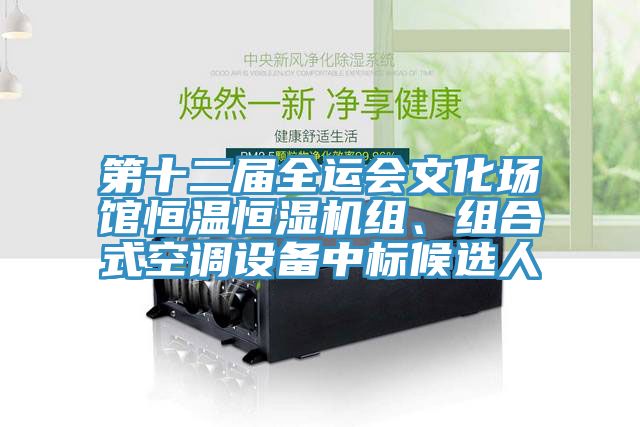 第十二屆全運(yùn)會(huì)文化場(chǎng)館恒溫恒濕機(jī)組、組合式空調(diào)設(shè)備中標(biāo)候選人