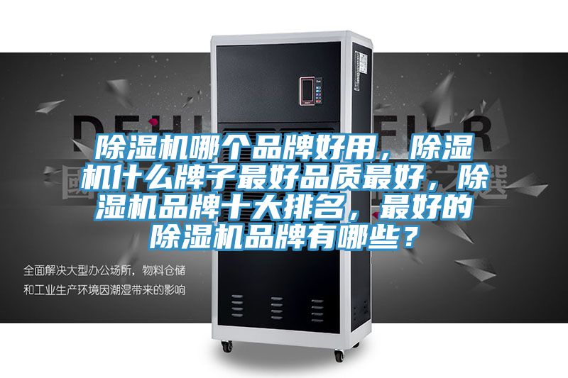 除濕機哪個品牌好用，除濕機什么牌子最好品質(zhì)最好，除濕機品牌十大排名，最好的除濕機品牌有哪些？