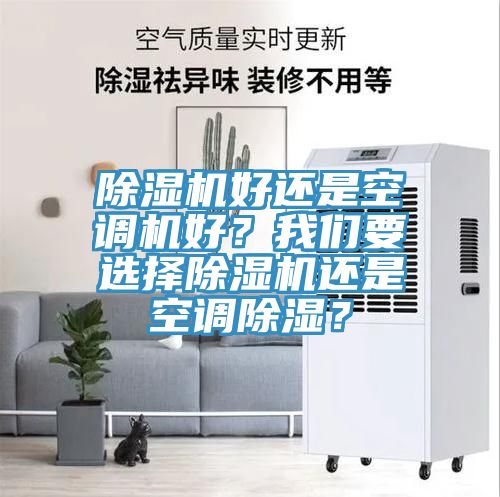 除濕機好還是空調(diào)機好？我們要選擇除濕機還是空調(diào)除濕？