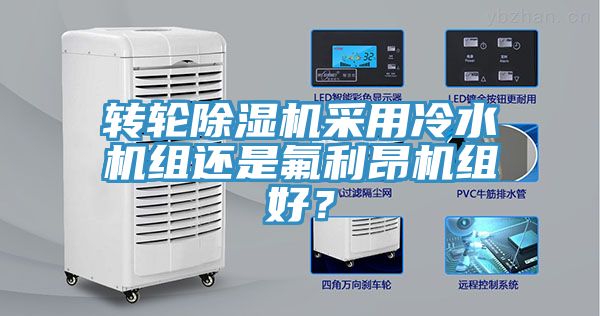 轉(zhuǎn)輪除濕機(jī)采用冷水機(jī)組還是氟利昂機(jī)組好？