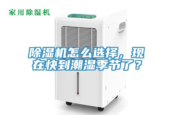 除濕機怎么選擇，現(xiàn)在快到潮濕季節(jié)了？