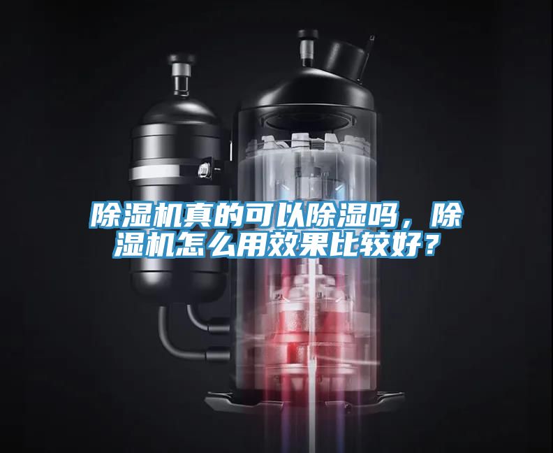 除濕機(jī)真的可以除濕嗎，除濕機(jī)怎么用效果比較好？