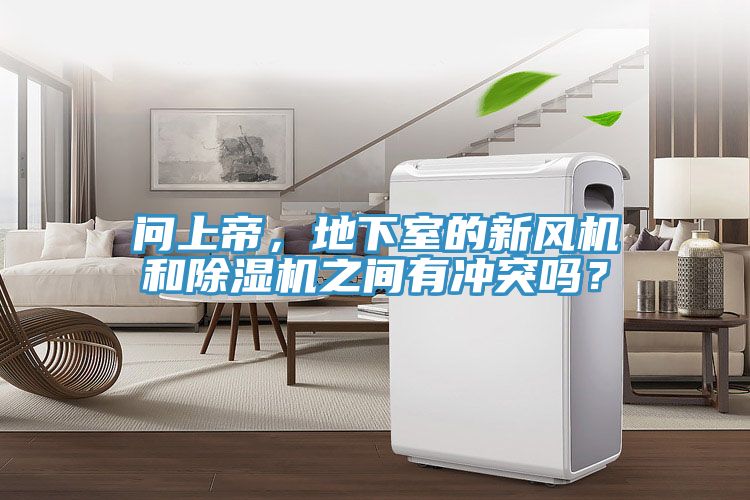 問上帝，地下室的新風(fēng)機(jī)和除濕機(jī)之間有沖突嗎？