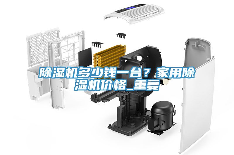 除濕機(jī)多少錢一臺(tái)？家用除濕機(jī)價(jià)格_重復(fù)