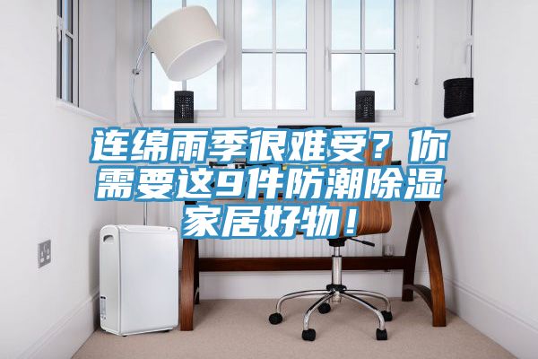 連綿雨季很難受？你需要這9件防潮除濕家居好物！