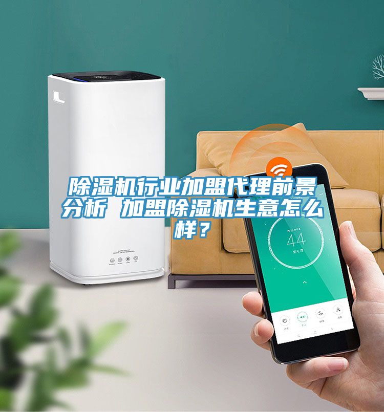 除濕機(jī)行業(yè)加盟代理前景分析 加盟除濕機(jī)生意怎么樣？