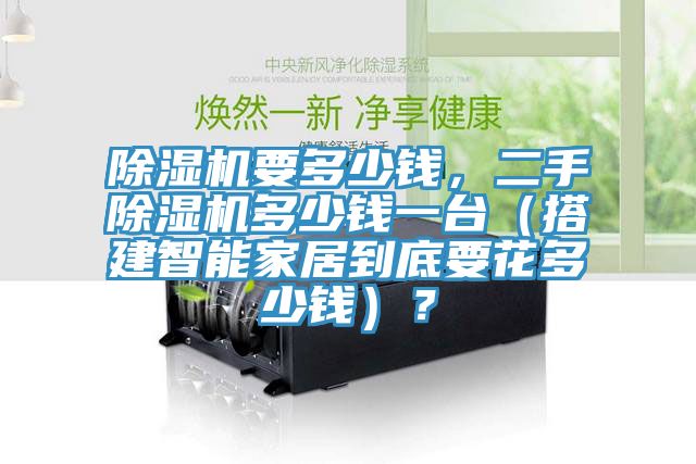 除濕機要多少錢，二手除濕機多少錢一臺（搭建智能家居到底要花多少錢）？