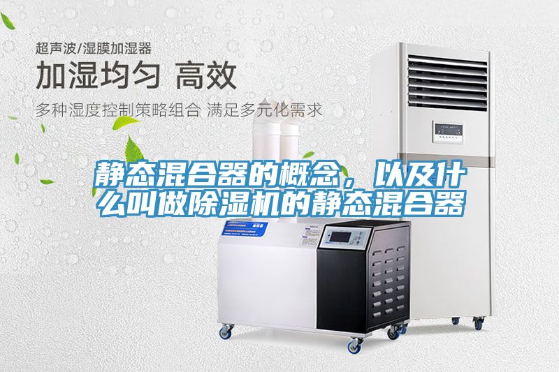 靜態(tài)混合器的概念，以及什么叫做除濕機(jī)的靜態(tài)混合器