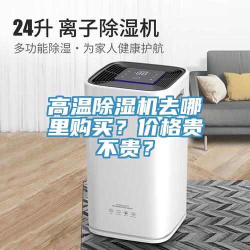 高溫除濕機(jī)去哪里購(gòu)買(mǎi)？?jī)r(jià)格貴不貴？