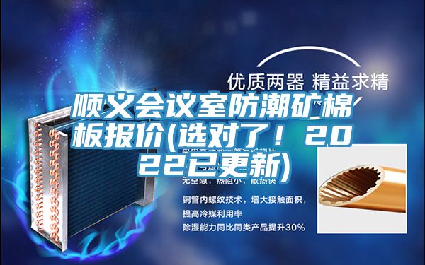 順義會(huì)議室防潮礦棉板報(bào)價(jià)(選對(duì)了！2022已更新)