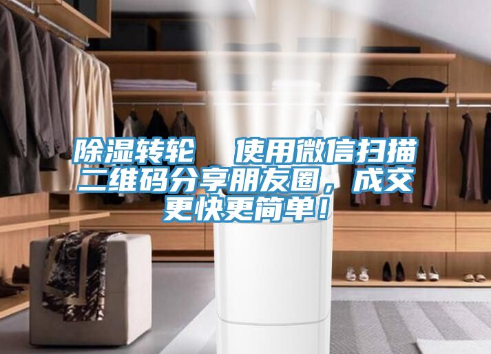 除濕轉(zhuǎn)輪  使用微信掃描二維碼分享朋友圈，成交更快更簡單！