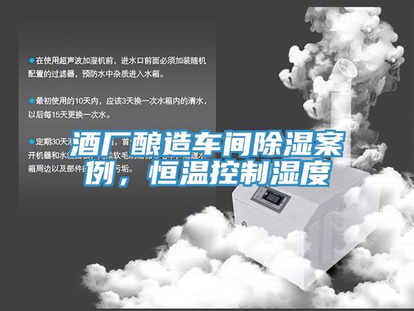 酒廠釀造車間除濕案例，恒溫控制濕度