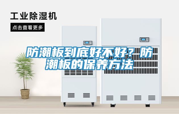 防潮板到底好不好？防潮板的保養(yǎng)方法