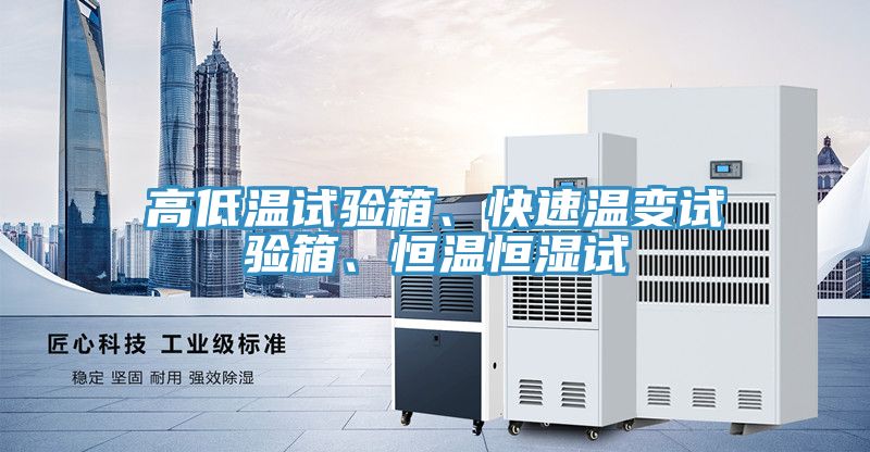 高低溫試驗(yàn)箱、快速溫變試驗(yàn)箱、恒溫恒濕試