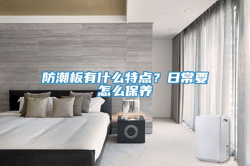 防潮板有什么特點(diǎn)？日常要怎么保養(yǎng)