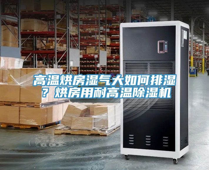 高溫烘房濕氣大如何排濕？烘房用耐高溫除濕機(jī)