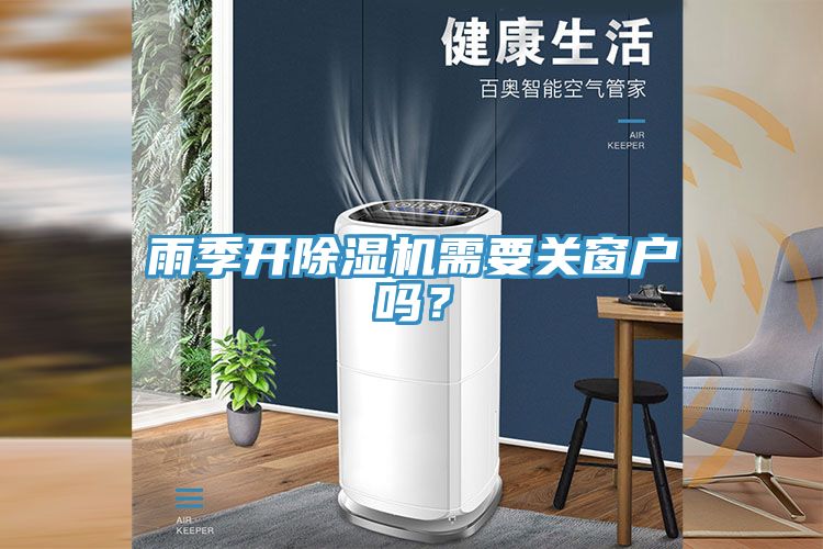 雨季開除濕機(jī)需要關(guān)窗戶嗎？
