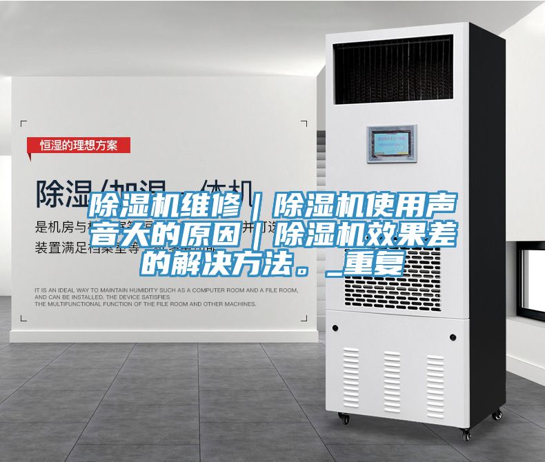 除濕機維修｜除濕機使用聲音大的原因｜除濕機效果差的解決方法。_重復